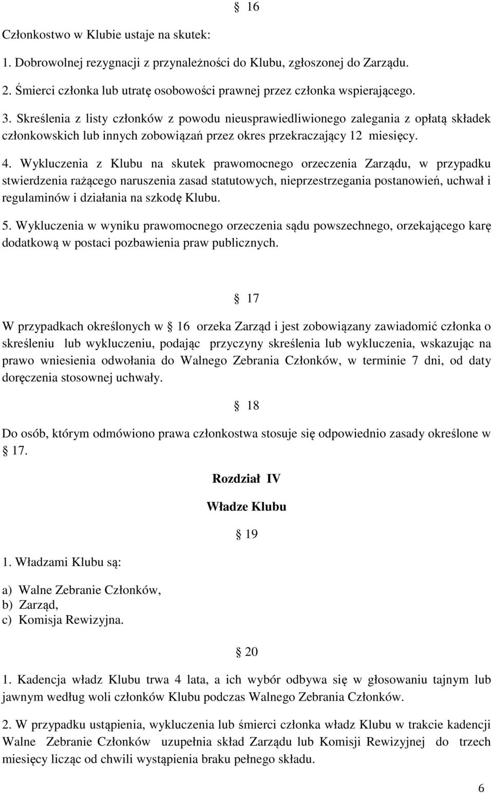 Wykluczenia z Klubu na skutek prawomocnego orzeczenia Zarządu, w przypadku stwierdzenia rażącego naruszenia zasad statutowych, nieprzestrzegania postanowień, uchwał i regulaminów i działania na