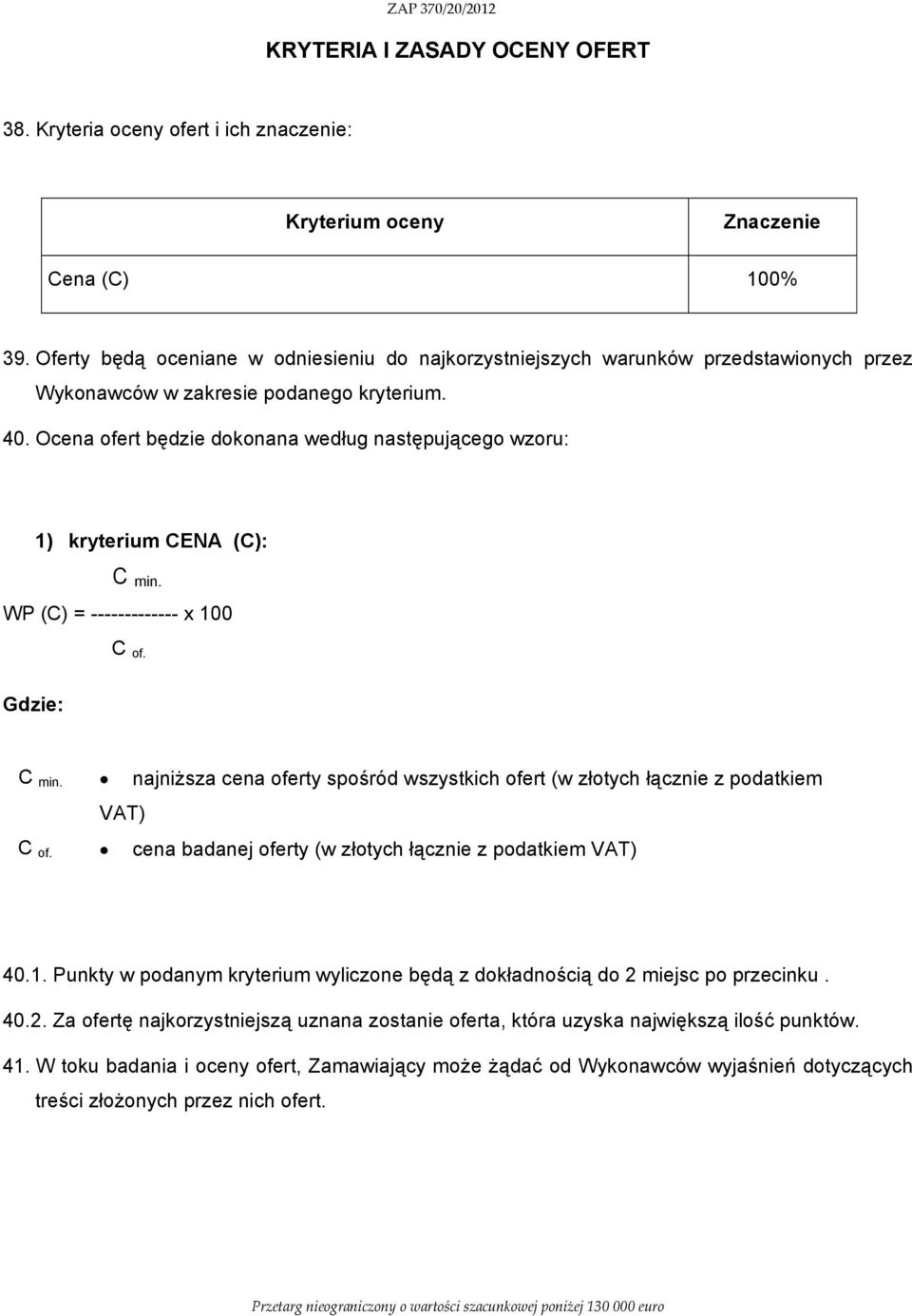 Ocena ofert będzie dokonana według następującego wzoru: 1) kryterium CENA (C): C min. WP (C) = ------------- x 100 C of. Gdzie: C min.