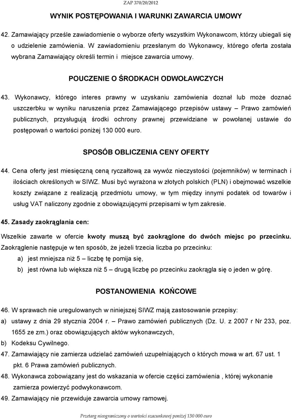 Wykonawcy, którego interes prawny w uzyskaniu zamówienia doznał lub może doznać uszczerbku w wyniku naruszenia przez Zamawiającego przepisów ustawy Prawo zamówień publicznych, przysługują środki
