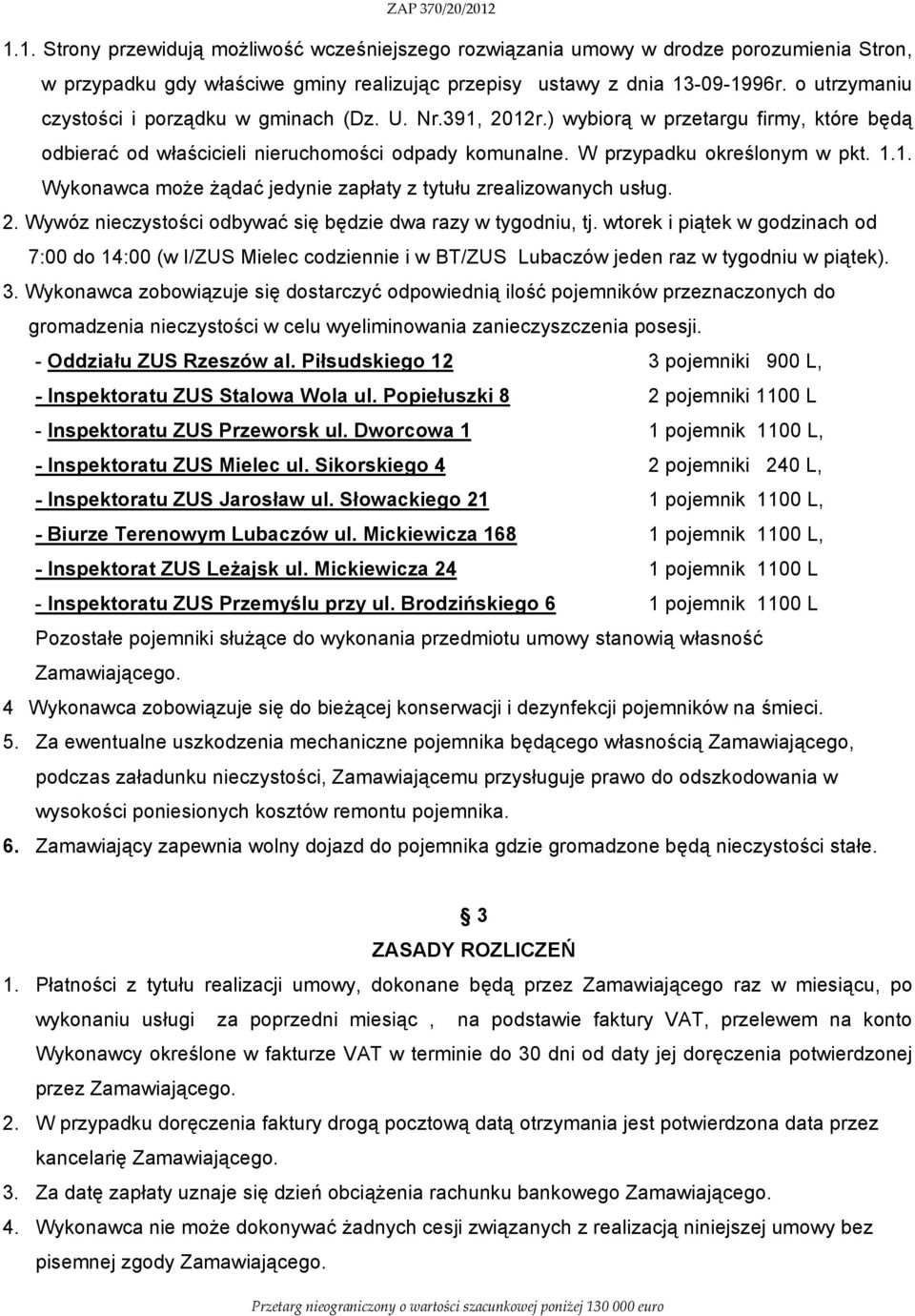 2. Wywóz nieczystości odbywać się będzie dwa razy w tygodniu, tj. wtorek i piątek w godzinach od 7:00 do 14:00 (w I/ZUS Mielec codziennie i w BT/ZUS Lubaczów jeden raz w tygodniu w piątek). 3.