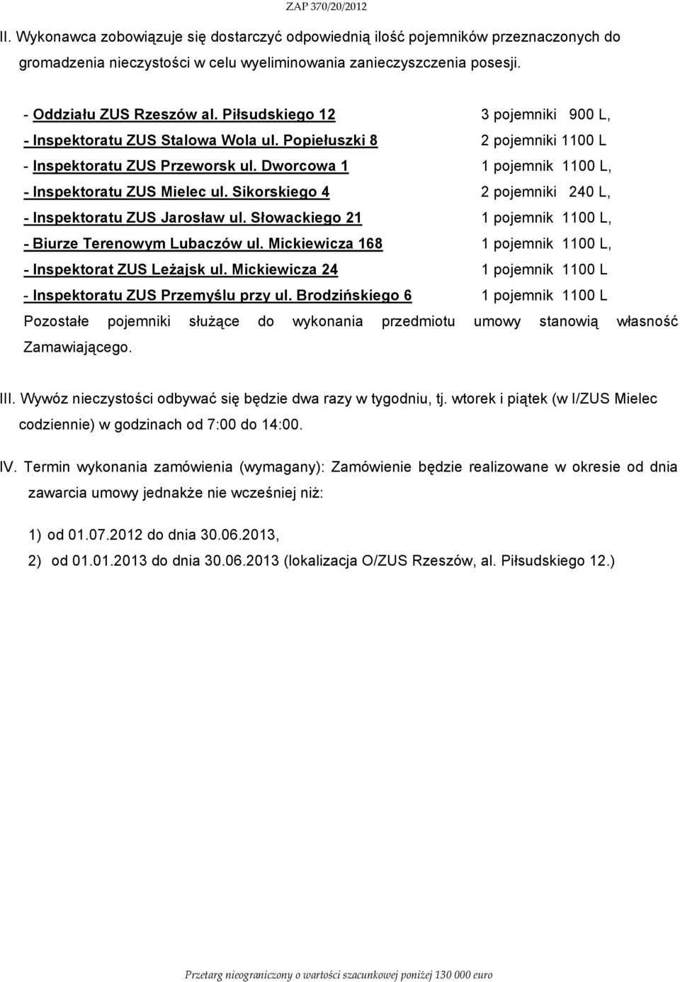 Sikorskiego 4 2 pojemniki 240 L, - Inspektoratu ZUS Jarosław ul. Słowackiego 21 1 pojemnik 1100 L, - Biurze Terenowym Lubaczów ul. Mickiewicza 168 1 pojemnik 1100 L, - Inspektorat ZUS Leżajsk ul.