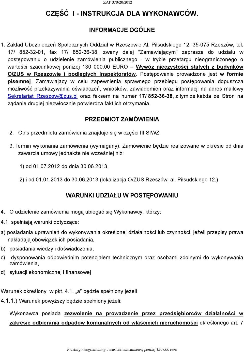 poniżej 130 000,00 EURO Wywóz nieczystości stałych z budynków O/ZUS w Rzeszowie i podległych Inspektoratów. Postępowanie prowadzone jest w formie pisemnej.