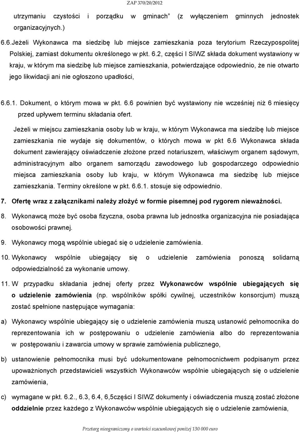 2, części I SIWZ składa dokument wystawiony w kraju, w którym ma siedzibę lub miejsce zamieszkania, potwierdzające odpowiednio, że nie otwarto jego likwidacji ani nie ogłoszono upadłości, 6.6.1.