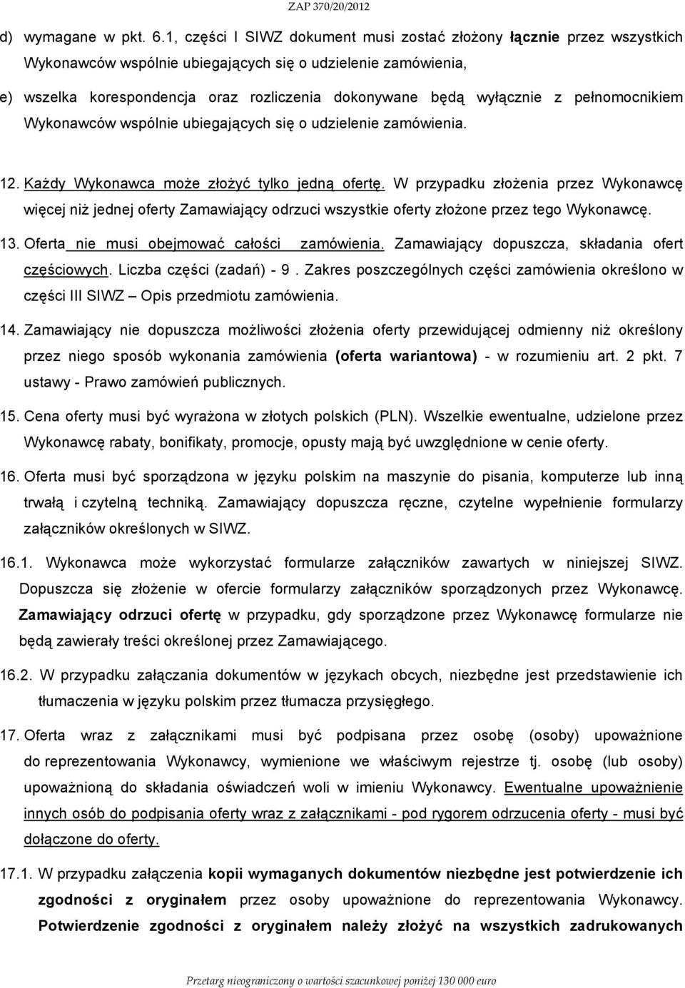 wyłącznie z pełnomocnikiem Wykonawców wspólnie ubiegających się o udzielenie zamówienia. 12. Każdy Wykonawca może złożyć tylko jedną ofertę.