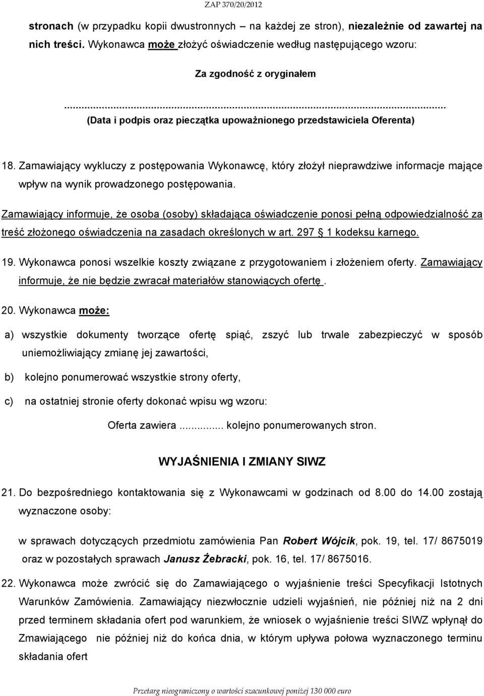 Zamawiający wykluczy z postępowania Wykonawcę, który złożył nieprawdziwe informacje mające wpływ na wynik prowadzonego postępowania.