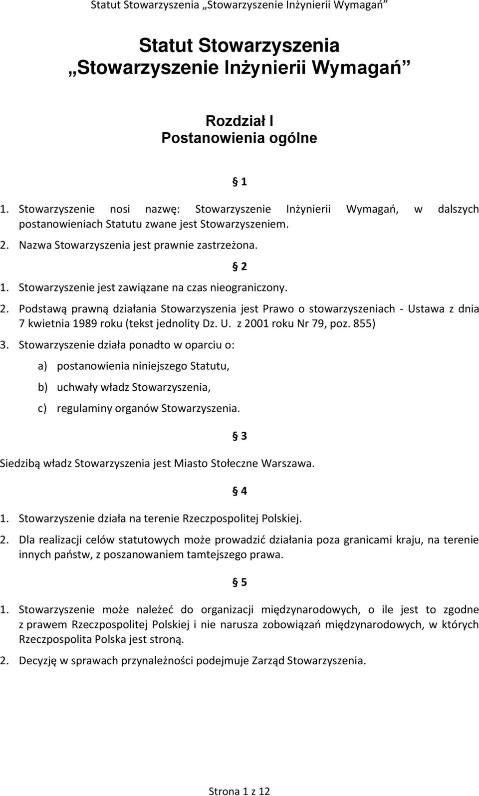 Stowarzyszenie jest zawiązane na czas nieograniczony. 2. Podstawą prawną działania Stowarzyszenia jest Prawo o stowarzyszeniach - Ustawa z dnia 7 kwietnia 1989 roku (tekst jednolity Dz. U. z 2001 roku Nr 79, poz.