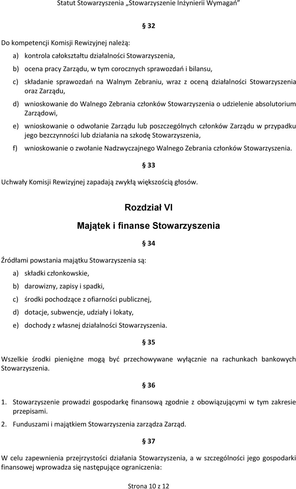 lub poszczególnych członków Zarządu w przypadku jego bezczynności lub działania na szkodę Stowarzyszenia, f) wnioskowanie o zwołanie Nadzwyczajnego Walnego Zebrania członków Stowarzyszenia.