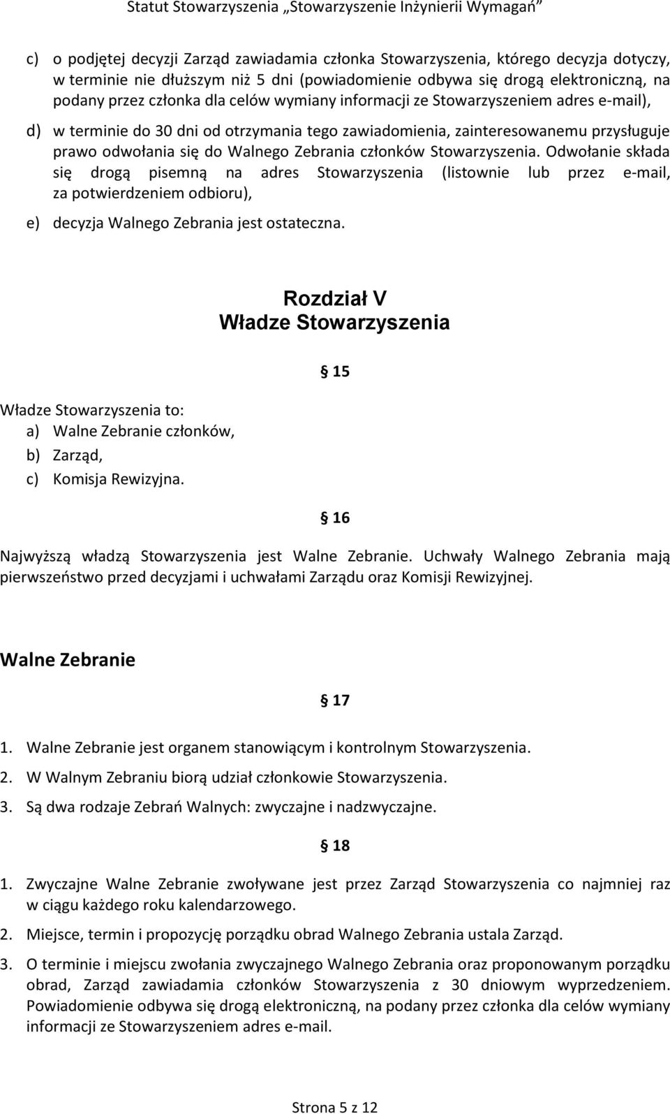 Stowarzyszenia. Odwołanie składa się drogą pisemną na adres Stowarzyszenia (listownie lub przez e-mail, za potwierdzeniem odbioru), e) decyzja Walnego Zebrania jest ostateczna.