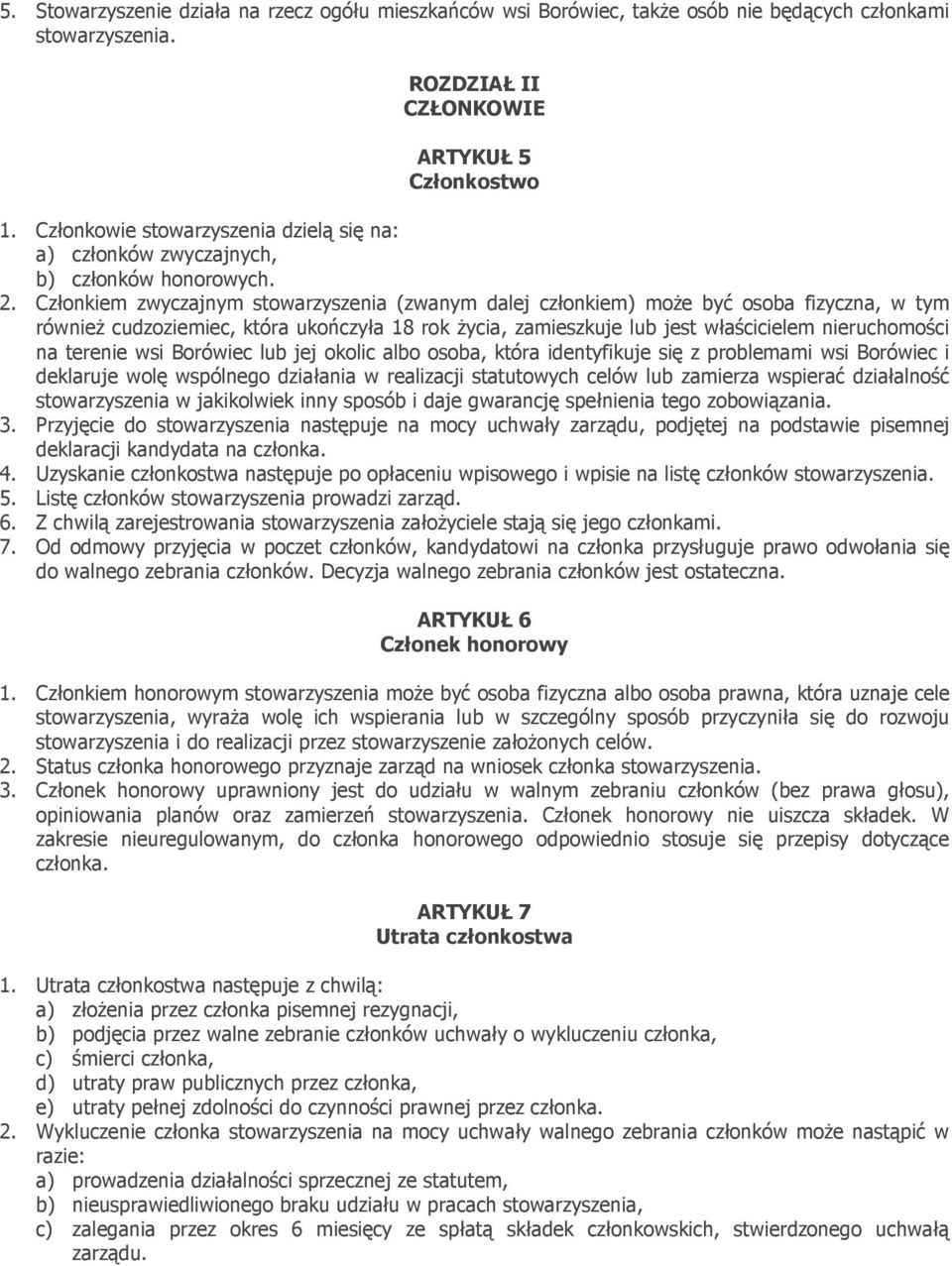 Członkiem zwyczajnym stowarzyszenia (zwanym dalej członkiem) może być osoba fizyczna, w tym również cudzoziemiec, która ukończyła 18 rok życia, zamieszkuje lub jest właścicielem nieruchomości na