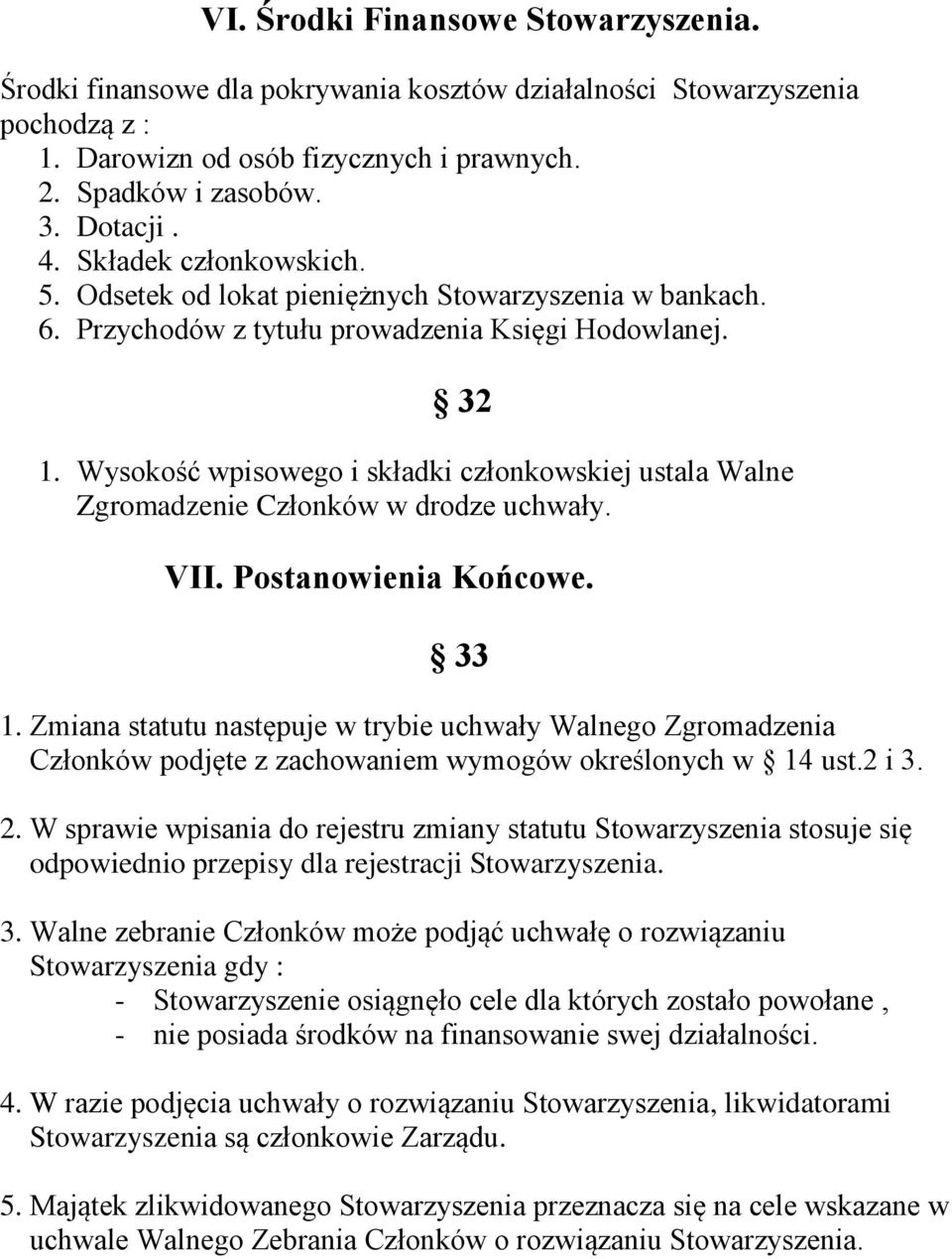 Wysokość wpisowego i składki członkowskiej ustala Walne Zgromadzenie Członków w drodze uchwały. VII. Postanowienia Końcowe. 33 1.