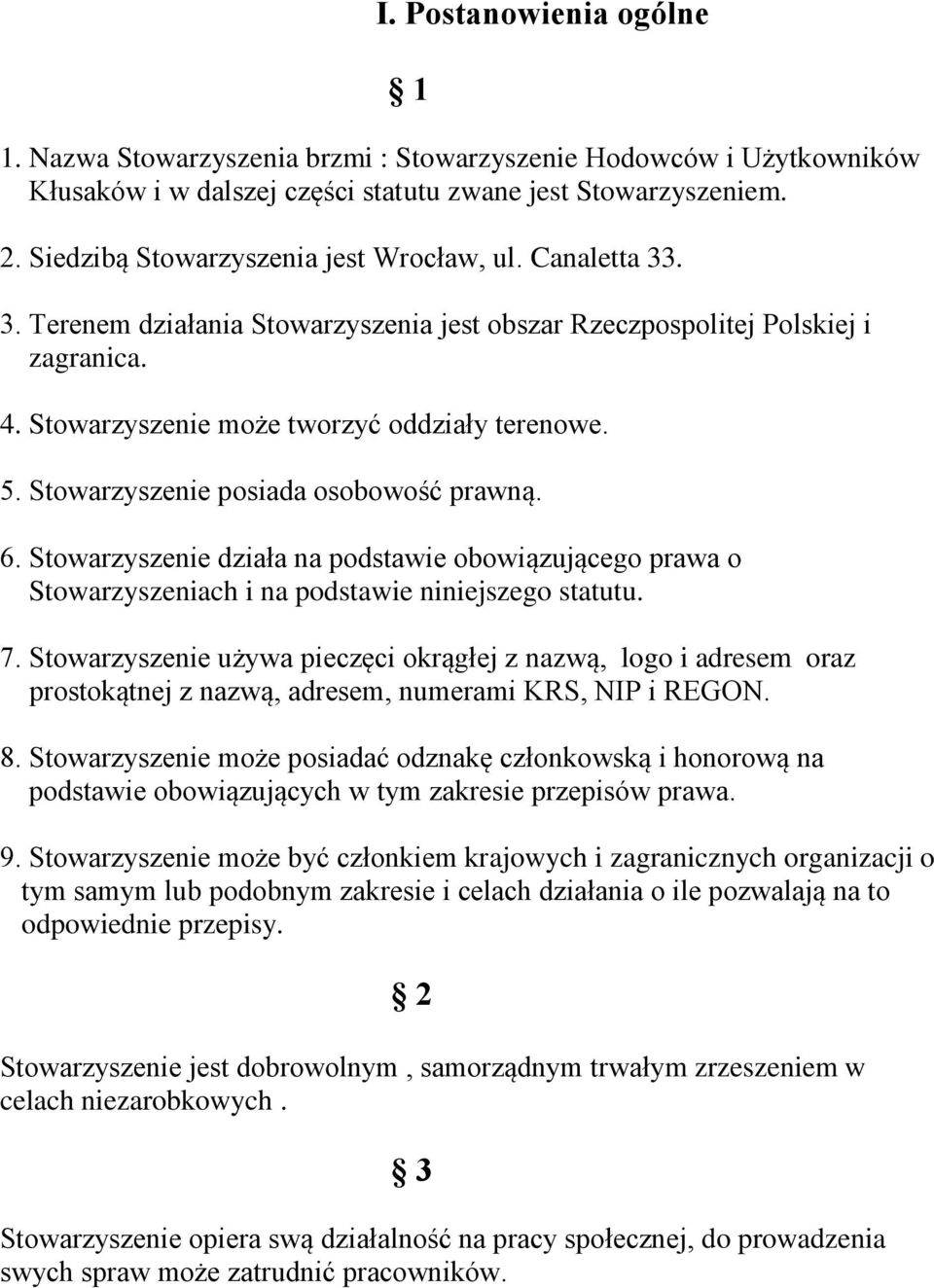 Stowarzyszenie posiada osobowość prawną. 6. Stowarzyszenie działa na podstawie obowiązującego prawa o Stowarzyszeniach i na podstawie niniejszego statutu. 7.