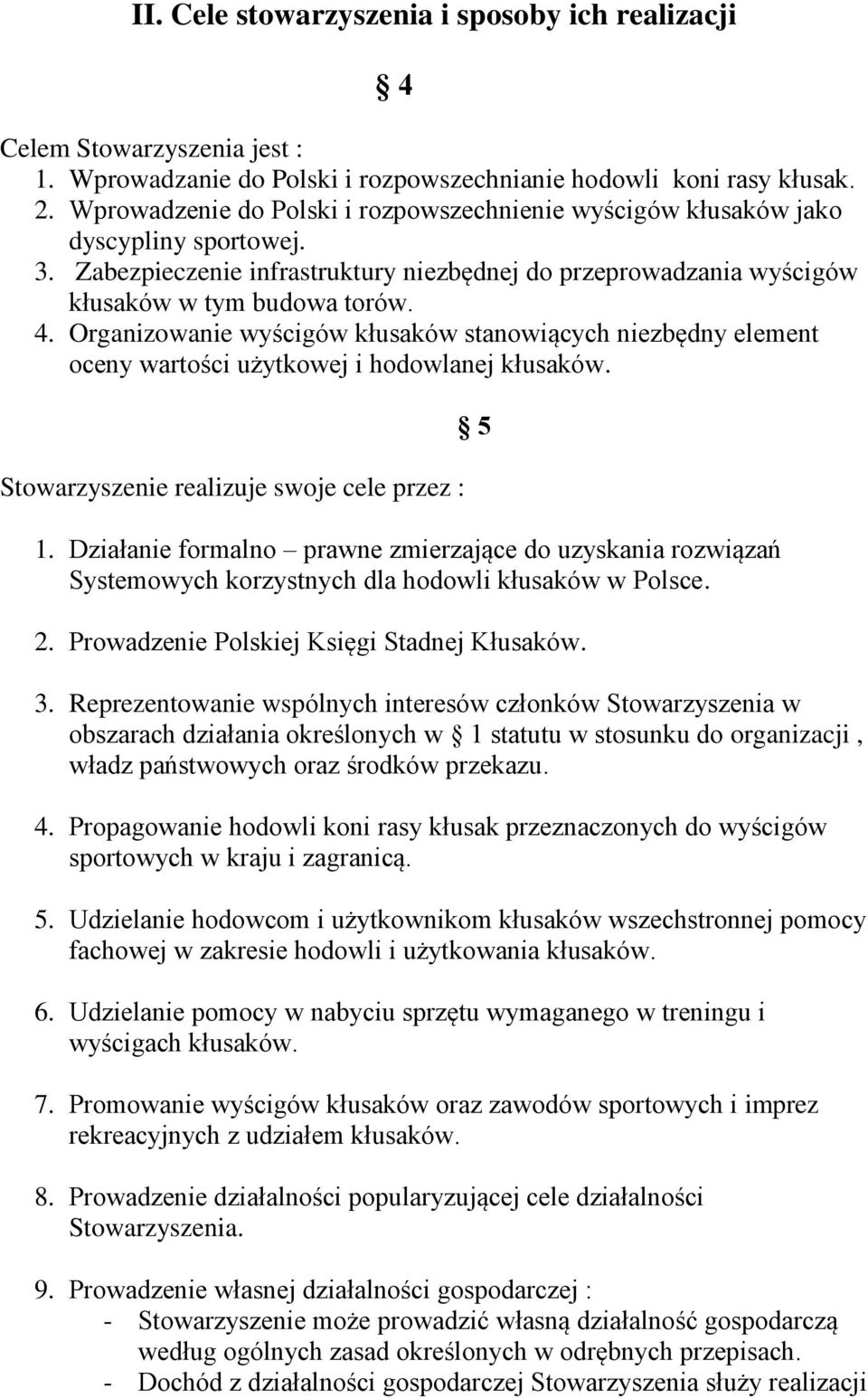 Organizowanie wyścigów kłusaków stanowiących niezbędny element oceny wartości użytkowej i hodowlanej kłusaków. Stowarzyszenie realizuje swoje cele przez : 1.