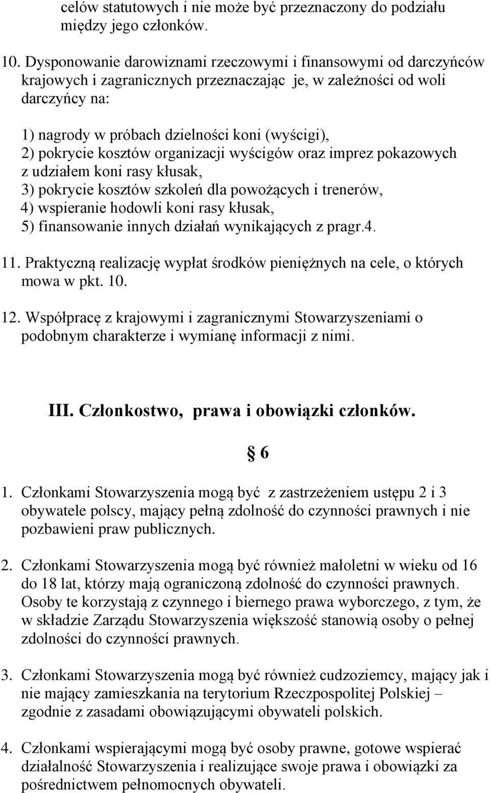 pokrycie kosztów organizacji wyścigów oraz imprez pokazowych z udziałem koni rasy kłusak, 3) pokrycie kosztów szkoleń dla powożących i trenerów, 4) wspieranie hodowli koni rasy kłusak, 5)