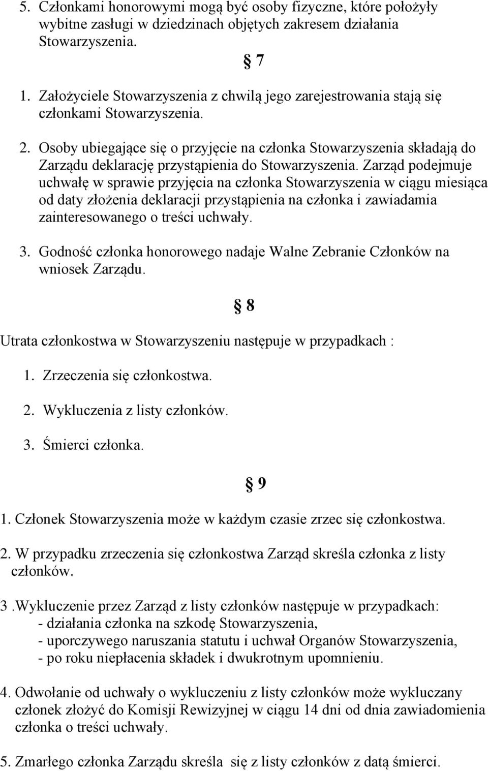 Osoby ubiegające się o przyjęcie na członka Stowarzyszenia składają do Zarządu deklarację przystąpienia do Stowarzyszenia.