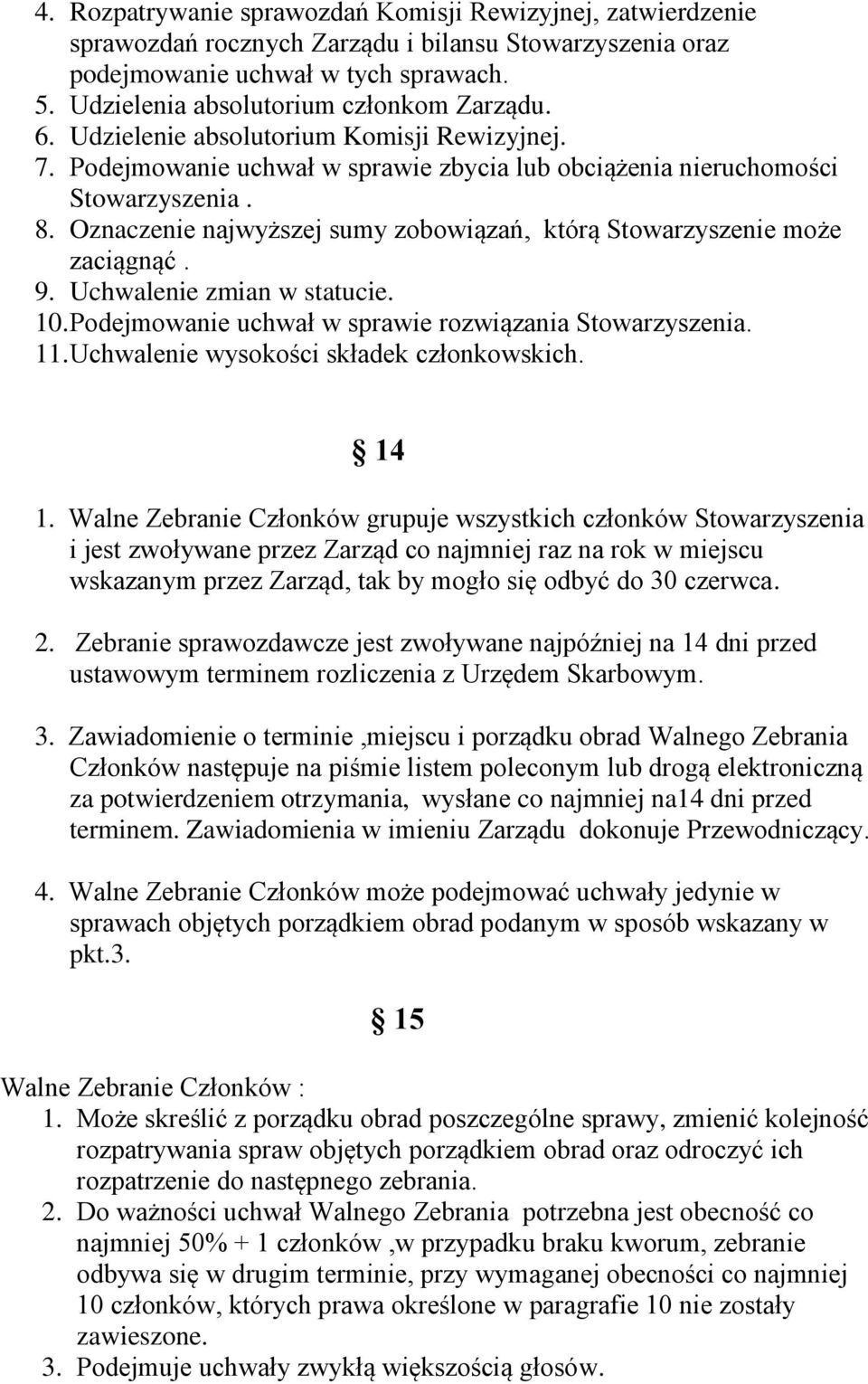 Oznaczenie najwyższej sumy zobowiązań, którą Stowarzyszenie może zaciągnąć. 9. Uchwalenie zmian w statucie. 10. Podejmowanie uchwał w sprawie rozwiązania Stowarzyszenia. 11.