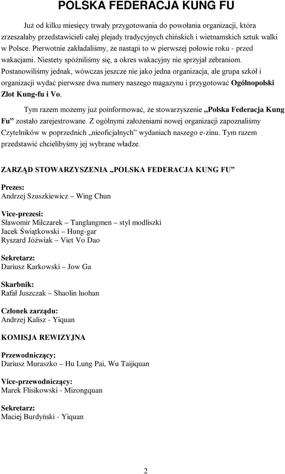 Postanowiliśmy jednak, wówczas jeszcze nie jako jedna organizacja, ale grupa szkół i organizacji wydać pierwsze dwa numery naszego magazynu i przygotować Ogólnopolski Zlot Kung-fu i Vo.
