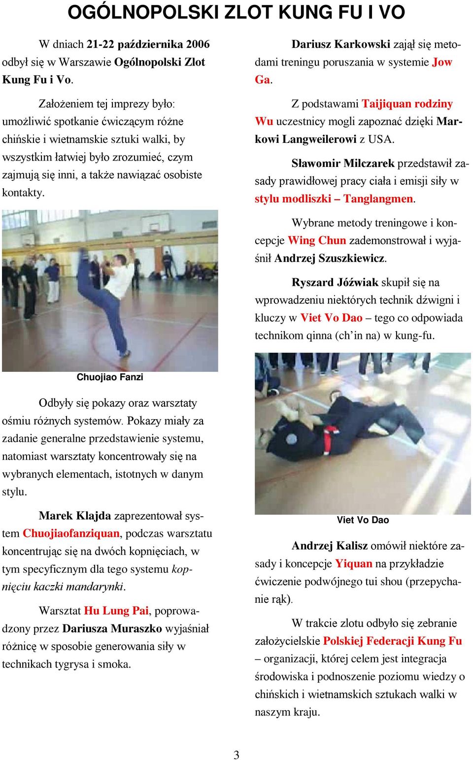 Dariusz Karkowski zajął się metodami treningu poruszania w systemie Jow Ga. Z podstawami Taijiquan rodziny Wu uczestnicy mogli zapoznać dzięki Markowi Langweilerowi z USA.