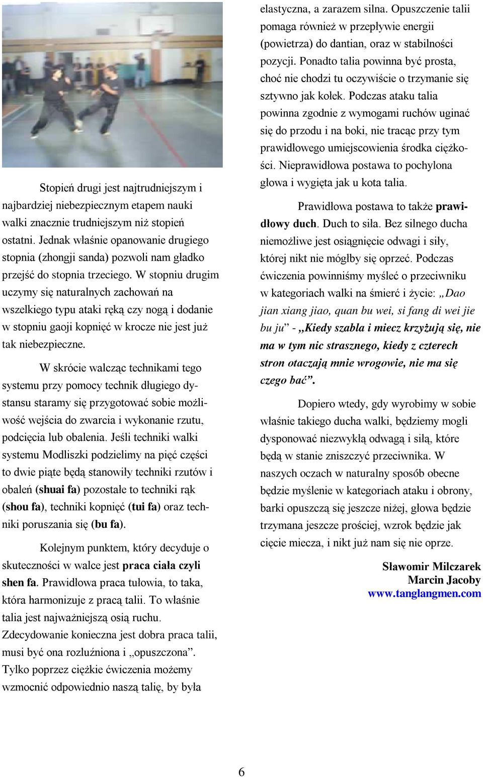 W stopniu drugim uczymy się naturalnych zachowań na wszelkiego typu ataki ręką czy nogą i dodanie w stopniu gaoji kopnięć w krocze nie jest już tak niebezpieczne.