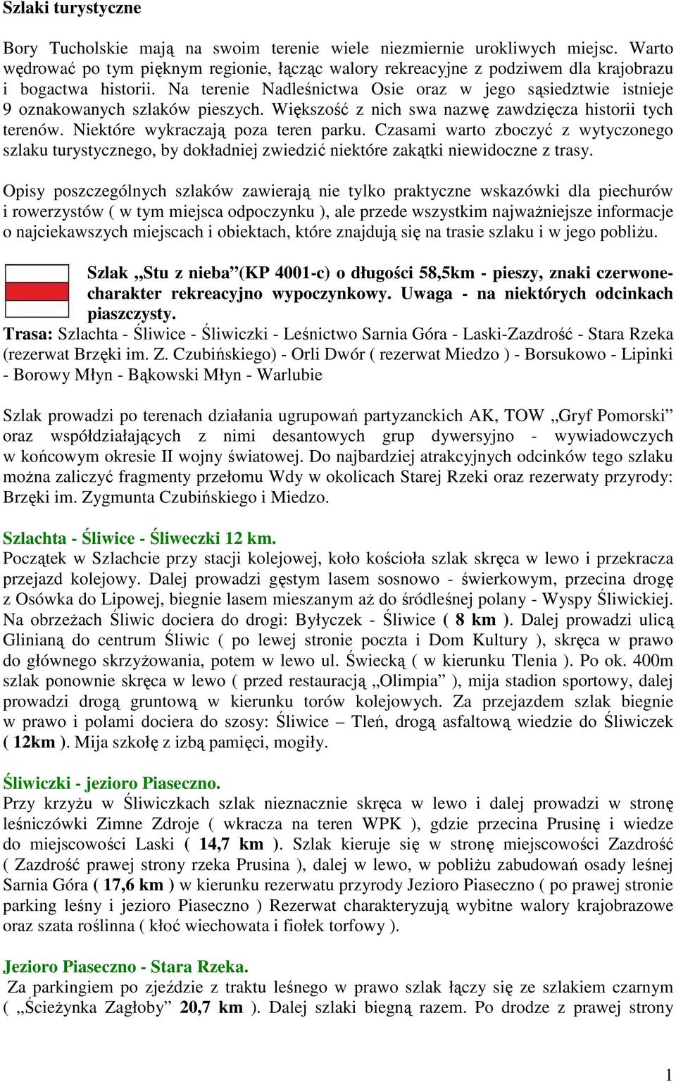 Na terenie Nadleśnictwa Osie oraz w jego sąsiedztwie istnieje 9 oznakowanych szlaków pieszych. Większość z nich swa nazwę zawdzięcza historii tych terenów. Niektóre wykraczają poza teren parku.