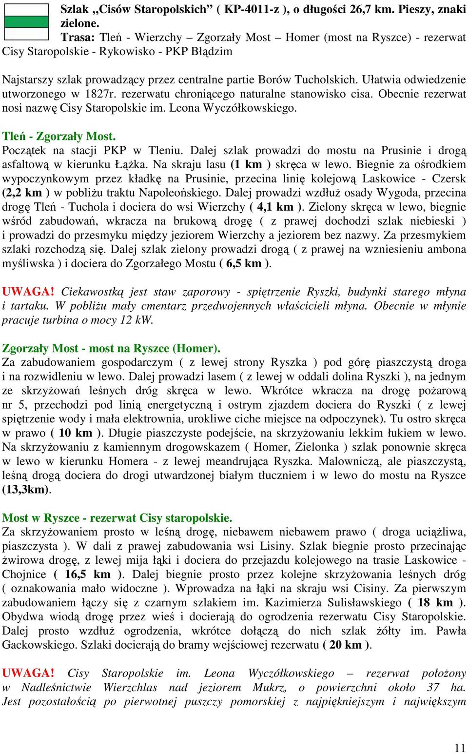 Ułatwia odwiedzenie utworzonego w 1827r. rezerwatu chroniącego naturalne stanowisko cisa. Obecnie rezerwat nosi nazwę Cisy Staropolskie im. Leona Wyczółkowskiego. Tleń - Zgorzały Most.