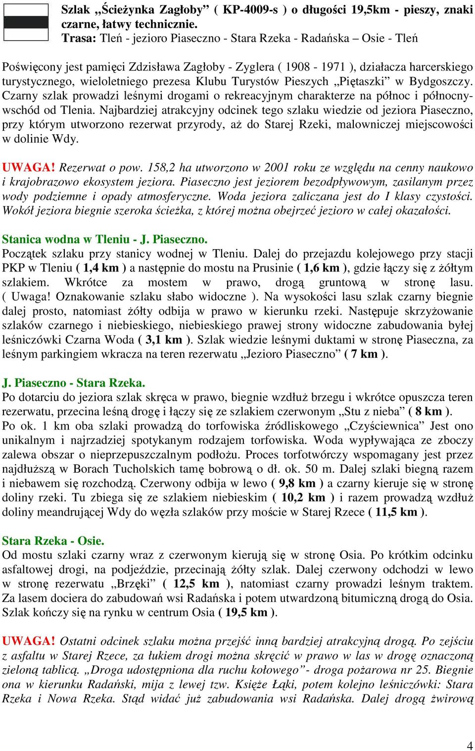 Klubu Turystów Pieszych Piętaszki w Bydgoszczy. Czarny szlak prowadzi leśnymi drogami o rekreacyjnym charakterze na północ i północnywschód od Tlenia.