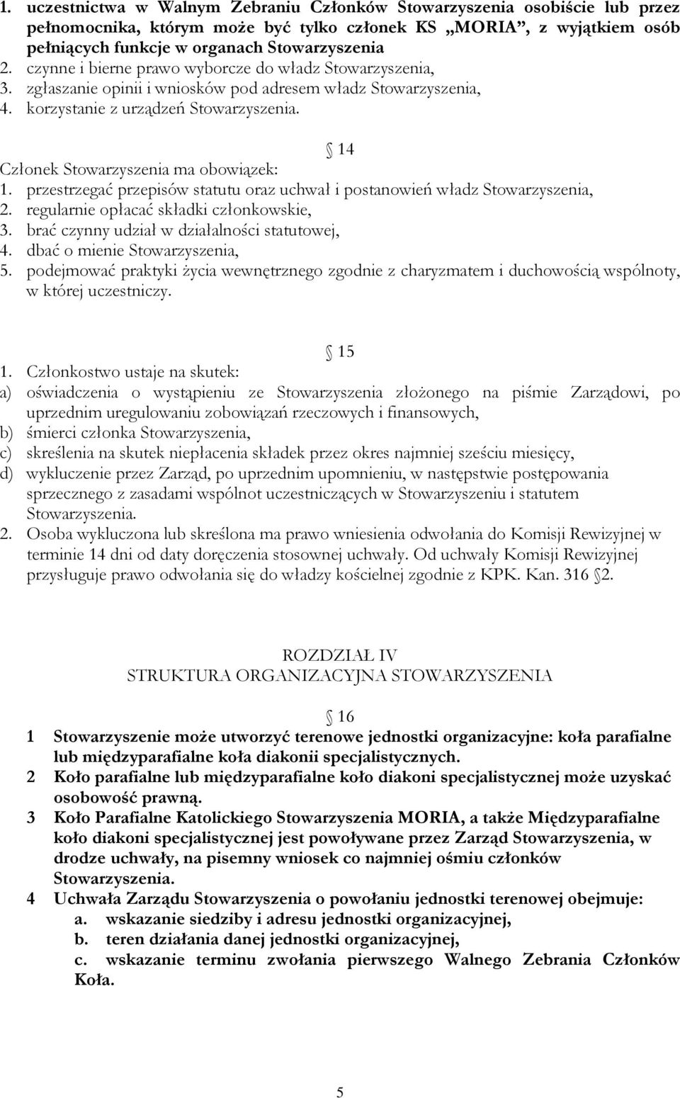 14 Członek Stowarzyszenia ma obowiązek: 1. przestrzegać przepisów statutu oraz uchwał i postanowień władz Stowarzyszenia, 2. regularnie opłacać składki członkowskie, 3.