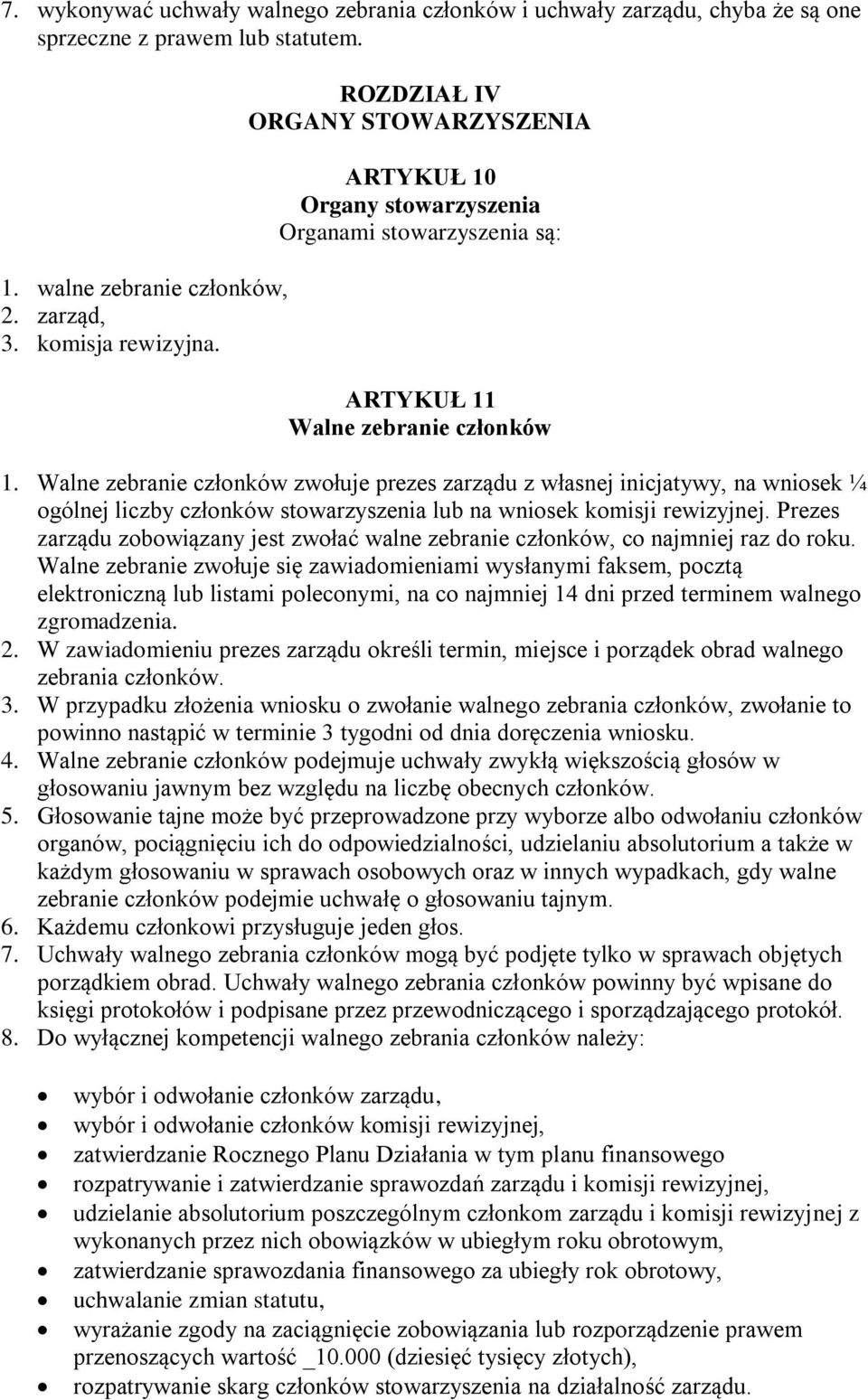 Walne zebranie członków zwołuje prezes zarządu z własnej inicjatywy, na wniosek ¼ ogólnej liczby członków stowarzyszenia lub na wniosek komisji rewizyjnej.