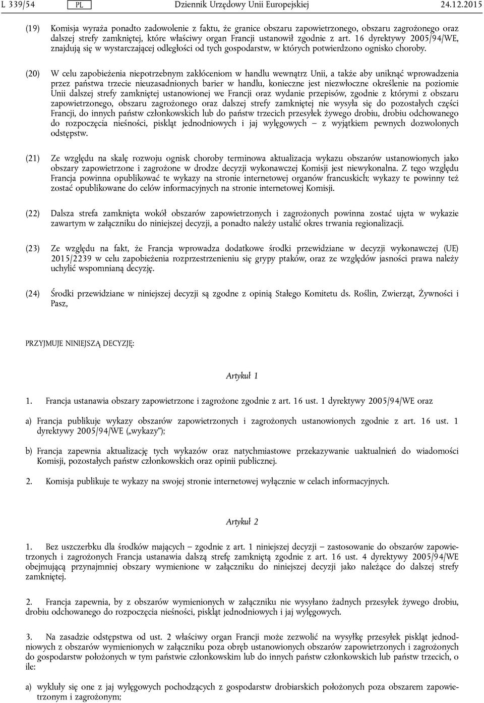 16 dyrektywy 2005/94/WE, znajdują się w wystarczającej odległości od tych gospodarstw, w których potwierdzono ognisko choroby.