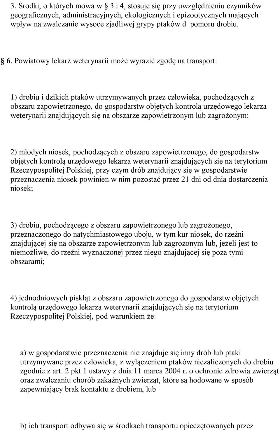 Powiatowy lekarz weterynarii może wyrazić zgodę na transport: 1) drobiu i dzikich ptaków utrzymywanych przez człowieka, pochodzących z obszaru zapowietrzonego, do gospodarstw objętych kontrolą