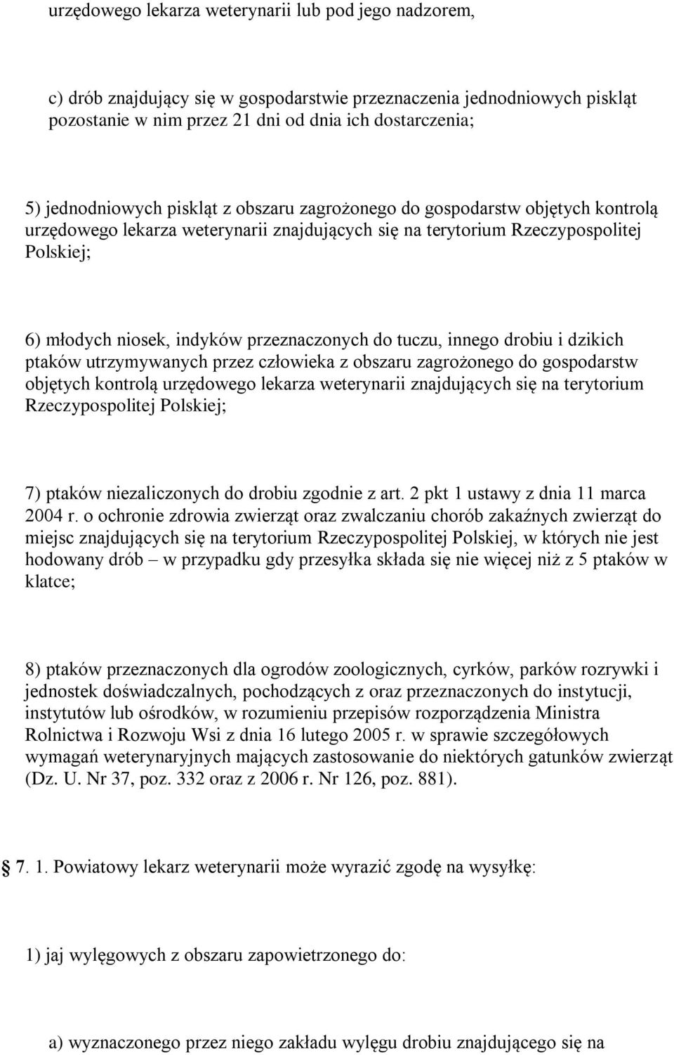 przeznaczonych do tuczu, innego drobiu i dzikich ptaków utrzymywanych przez człowieka z obszaru zagrożonego do gospodarstw objętych kontrolą urzędowego lekarza weterynarii znajdujących się na