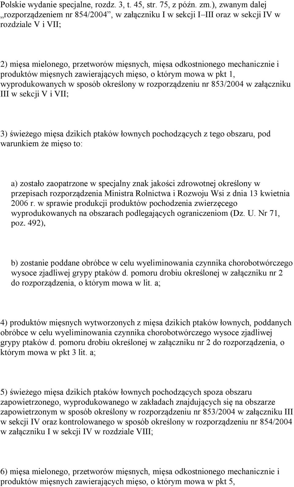 mięsnych zawierających mięso, o którym mowa w pkt 1, wyprodukowanych w sposób określony w rozporządzeniu nr 853/2004 w załączniku III w sekcji V i VII; 3) świeżego mięsa dzikich ptaków łownych