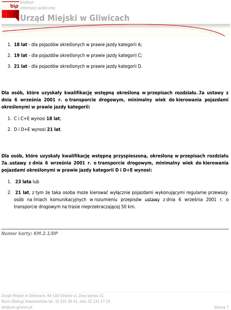 o transporcie drogowym, minimalny wiek do kierowania pojazdami określonymi w prawie jazdy kategorii: 1. C i C+E wynosi 18 lat; 2. D i D+E wynosi 21 lat.