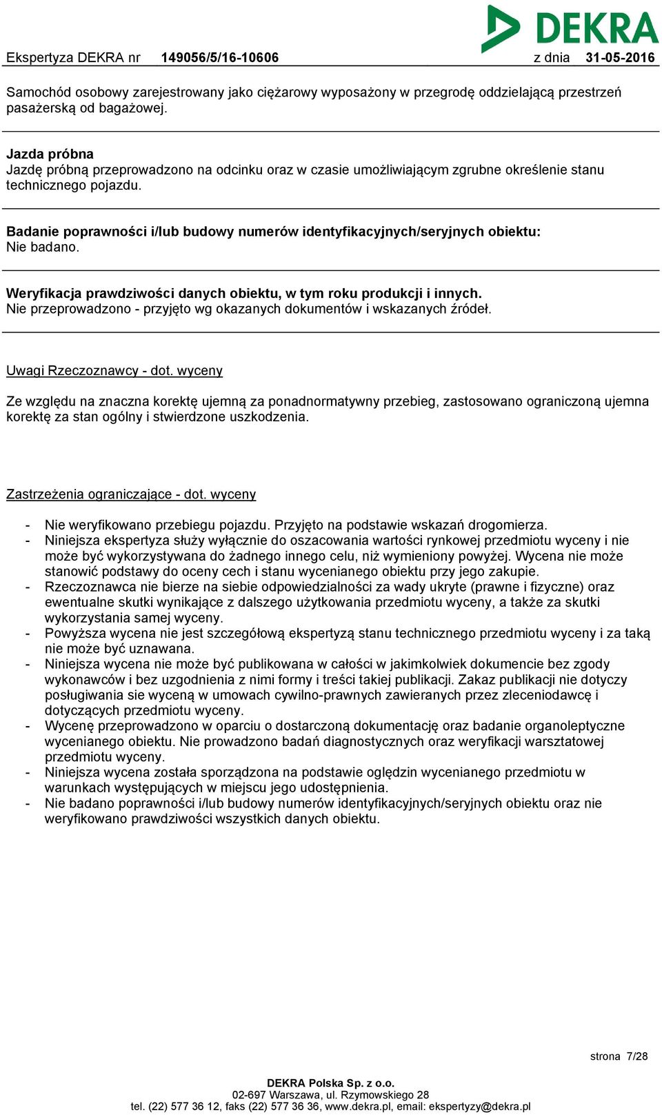 Badanie poprawności i/lub budowy numerów identyfikacyjnych/seryjnych obiektu: Nie badano. Weryfikacja prawdziwości danych obiektu, w tym roku produkcji i innych.