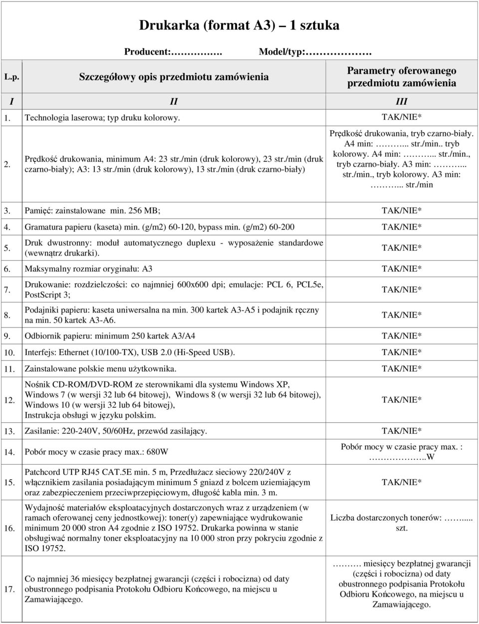 A4 min:... str./min.. tryb kolorowy. A4 min:... str./min., tryb czarno-biały. A3 min:... str./min., tryb kolorowy. A3 min:... str./min 3. Pamięć: zainstalowane min. 256 MB; 4.