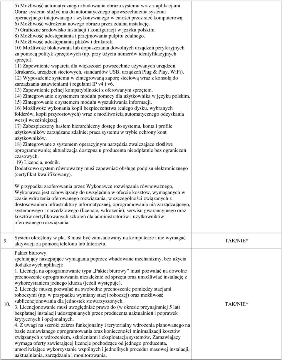 6) Możliwość wdrożenia nowego obrazu przez zdalną instalację. 7) Graficzne środowisko instalacji i konfiguracji w języku polskim. 8) Możliwość udostępniania i przejmowania pulpitu zdalnego.