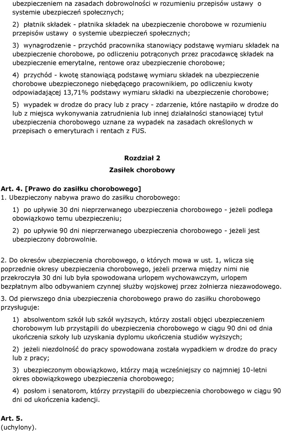 ubezpieczenie emerytalne, rentowe oraz ubezpieczenie chorobowe; 4) przychód - kwotę stanowiącą podstawę wymiaru składek na ubezpieczenie chorobowe ubezpieczonego niebędącego pracownikiem, po