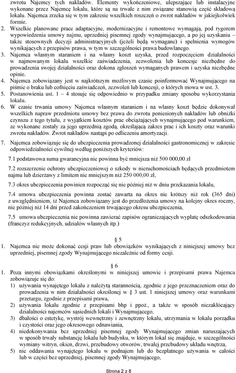 Wszelkie planowane prace adaptacyjne, modernizacyjne i remontowe wymagają, pod rygorem wypowiedzenia umowy najmu, uprzedniej pisemnej zgody wynajmującego, a po jej uzyskaniu także stosownych decyzji