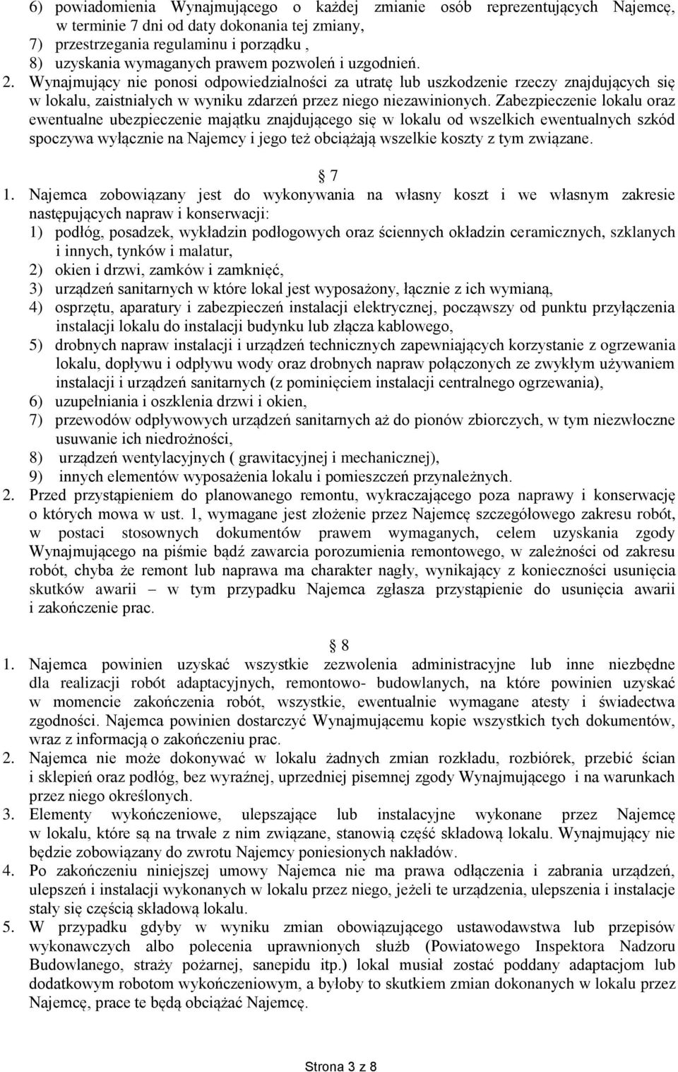 Zabezpieczenie lokalu oraz ewentualne ubezpieczenie majątku znajdującego się w lokalu od wszelkich ewentualnych szkód spoczywa wyłącznie na Najemcy i jego też obciążają wszelkie koszty z tym związane.
