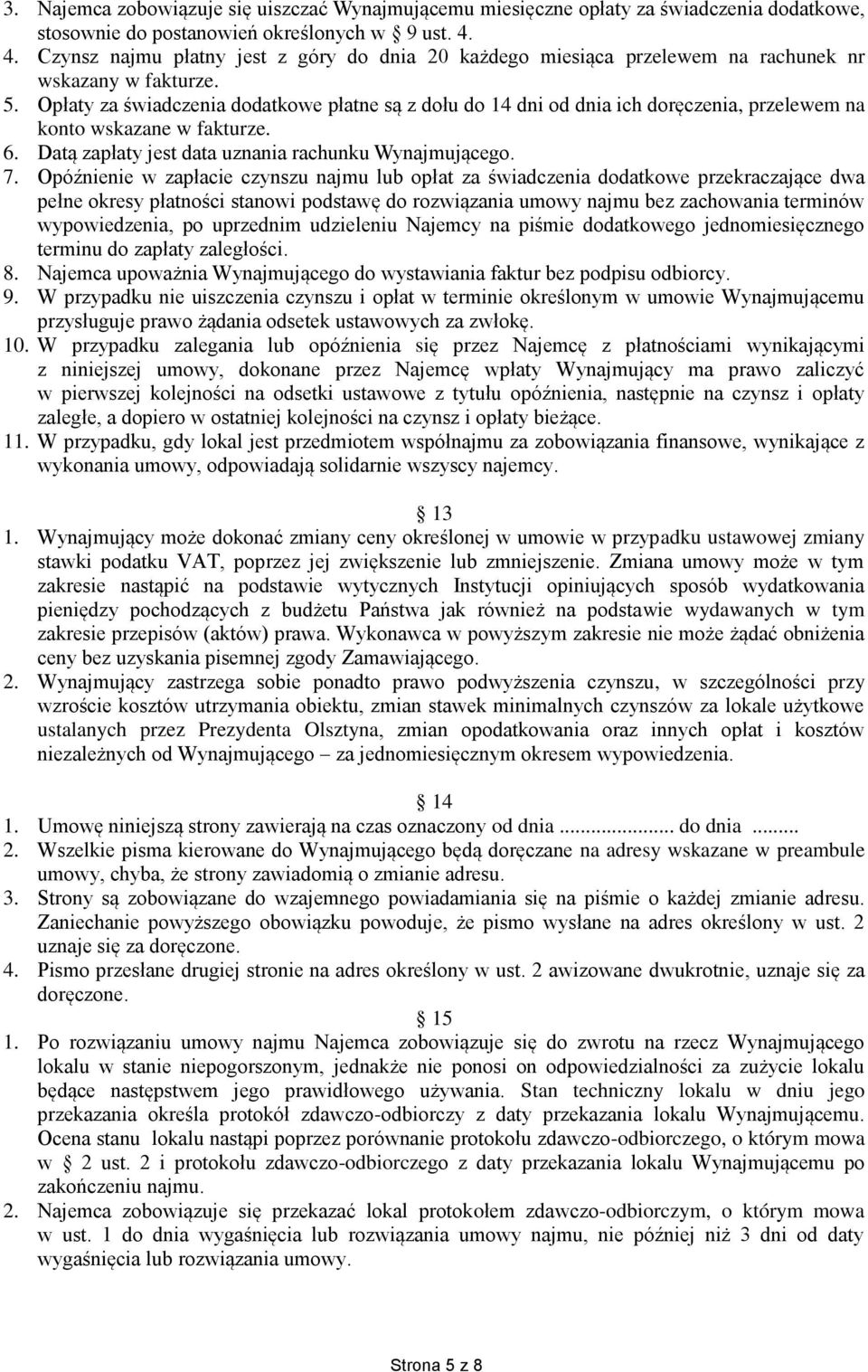 Opłaty za świadczenia dodatkowe płatne są z dołu do 14 dni od dnia ich doręczenia, przelewem na konto wskazane w fakturze. 6. Datą zapłaty jest data uznania rachunku Wynajmującego. 7.
