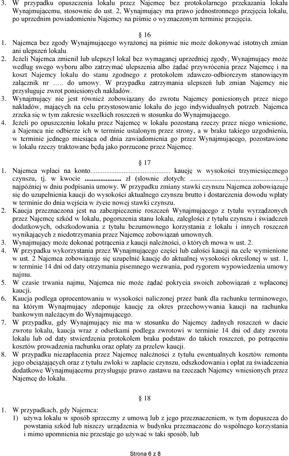 Najemca bez zgody Wynajmującego wyrażonej na piśmie nie może dokonywać istotnych zmian ani ulepszeń lokalu. 2.