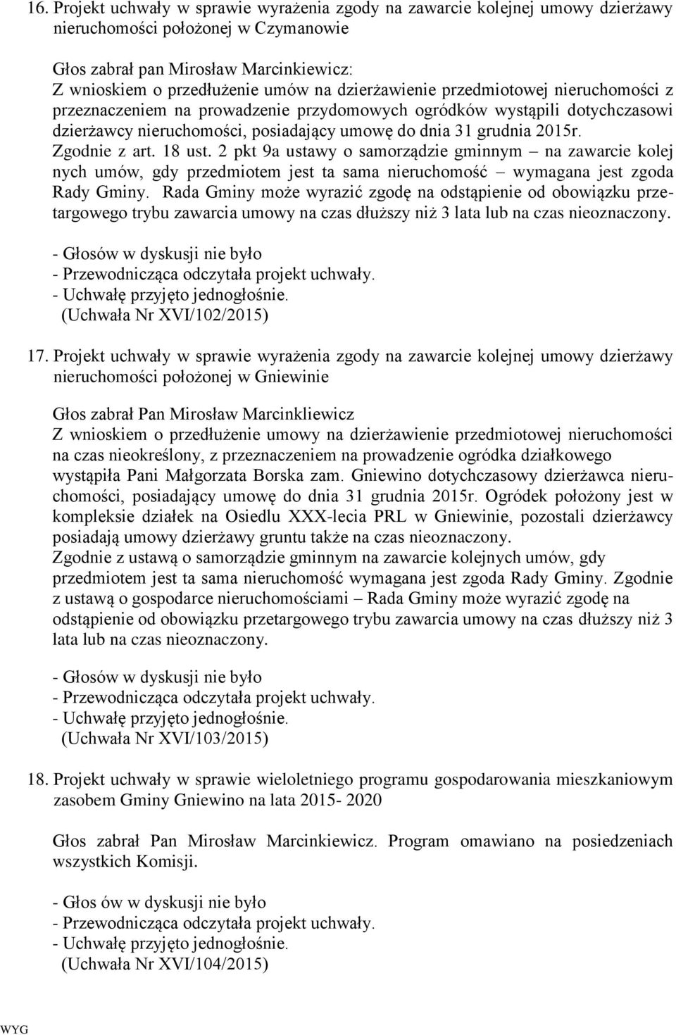 Zgodnie z art. 18 ust. 2 pkt 9a ustawy o samorządzie gminnym na zawarcie kolej nych umów, gdy przedmiotem jest ta sama nieruchomość wymagana jest zgoda Rady Gminy.