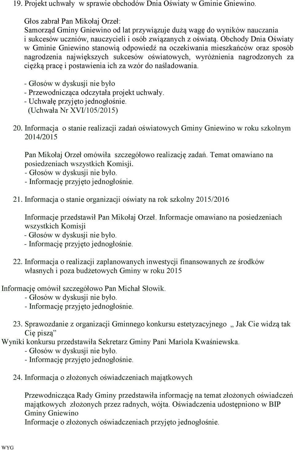 Obchody Dnia Oświaty w Gminie Gniewino stanowią odpowiedź na oczekiwania mieszkańców oraz sposób nagrodzenia największych sukcesów oświatowych, wyróżnienia nagrodzonych za ciężką pracę i postawienia