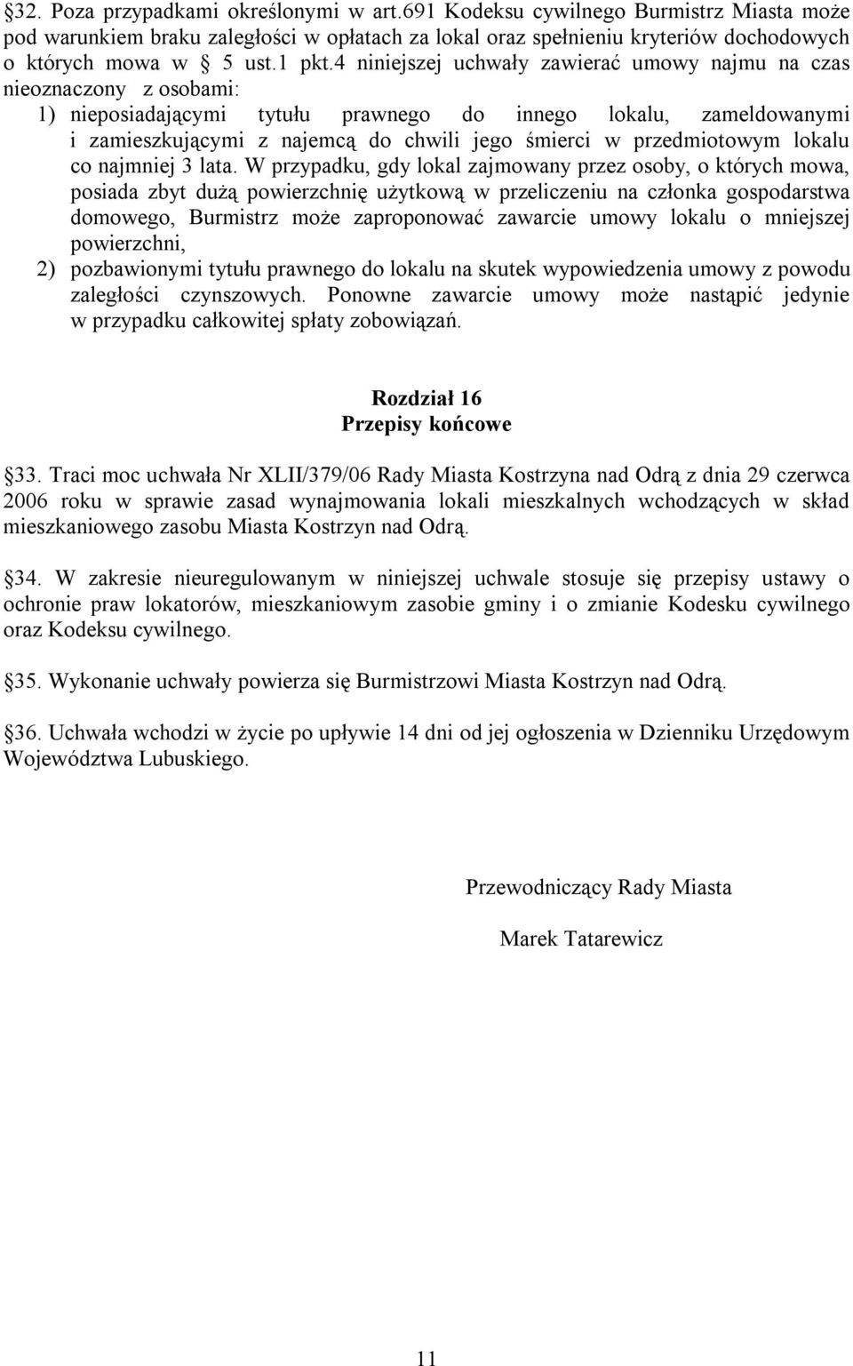 4 niniejszej uchwały zawierać umowy najmu na czas nieoznaczony z osobami: 1) nieposiadającymi tytułu prawnego do innego lokalu, zameldowanymi i zamieszkującymi z najemcą do chwili jego śmierci w