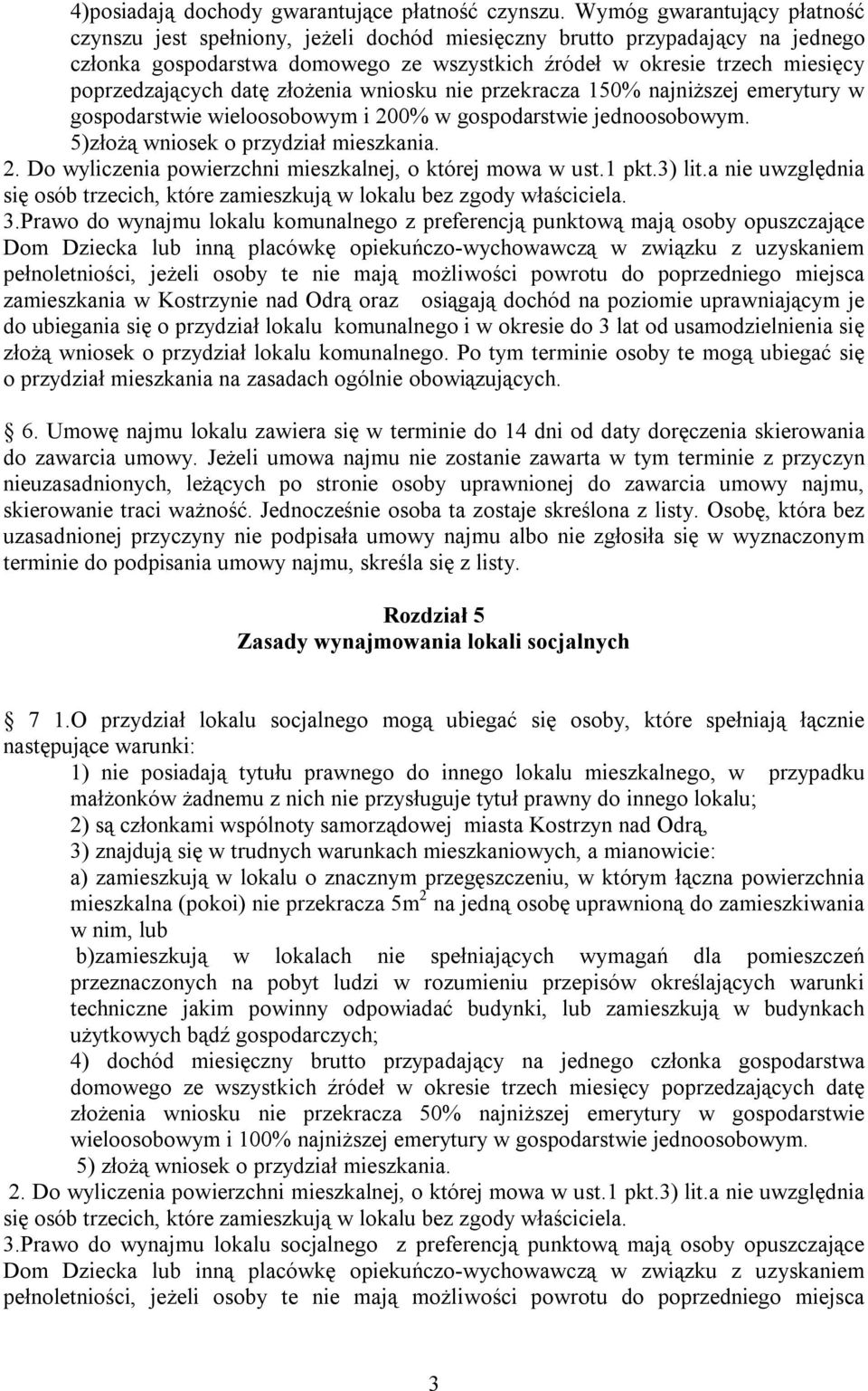 poprzedzających datę złożenia wniosku nie przekracza 150% najniższej emerytury w gospodarstwie wieloosobowym i 200% w gospodarstwie jednoosobowym. 5)złożą wniosek o przydział mieszkania. 2. Do wyliczenia powierzchni mieszkalnej, o której mowa w ust.