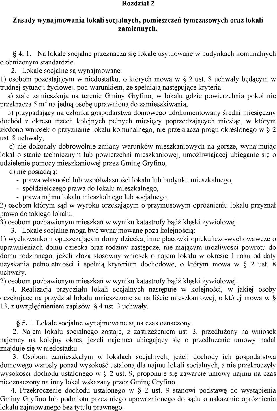 8 uchwały będącym w trudnej sytuacji życiowej, pod warunkiem, że spełniają następujące kryteria: a) stale zamieszkują na terenie Gminy Gryfino, w lokalu gdzie powierzchnia pokoi nie przekracza 5 m 2