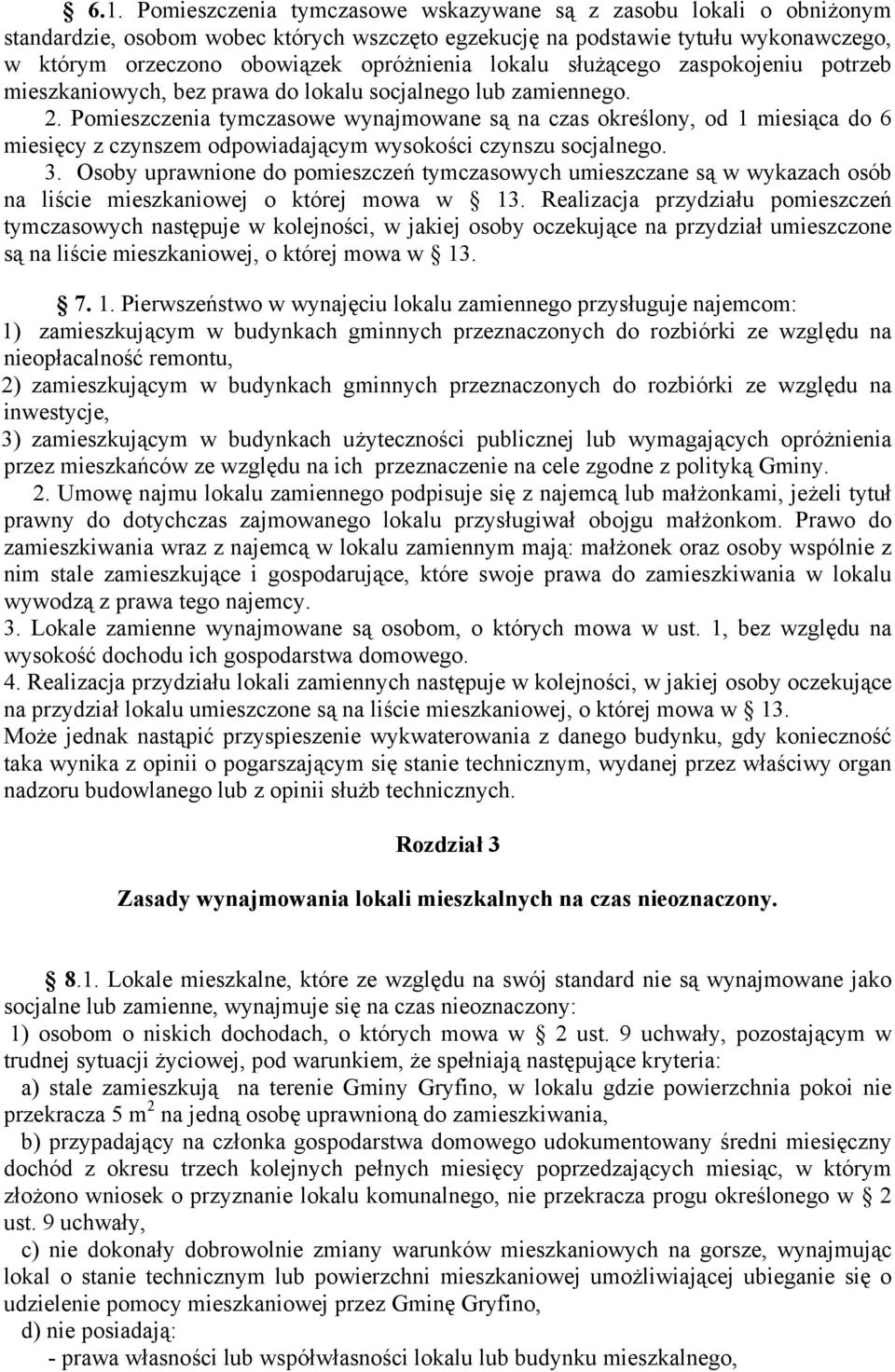 Pomieszczenia tymczasowe wynajmowane są na czas określony, od 1 miesiąca do 6 miesięcy z czynszem odpowiadającym wysokości czynszu socjalnego. 3.