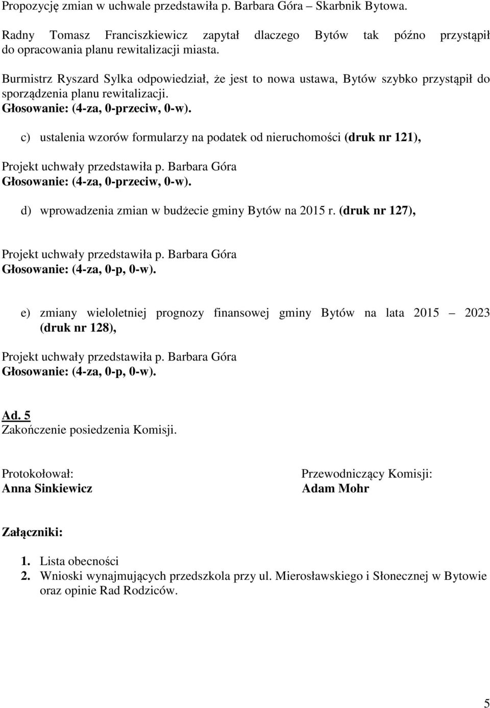 c) ustalenia wzorów formularzy na podatek od nieruchomości (druk nr 121), Projekt uchwały przedstawiła p. Barbara Góra Głosowanie: (4-za, 0-przeciw, 0-w).