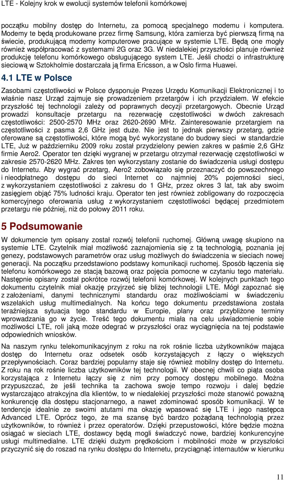 Będą one mogły również współpracować z systemami 2G oraz 3G. W niedalekiej przyszłości planuje również produkcję telefonu komórkowego obsługującego system LTE.