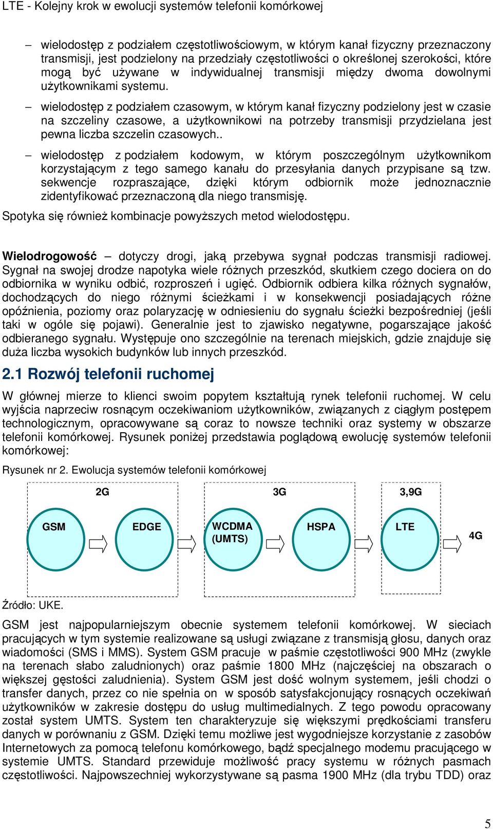 wielodostęp z podziałem czasowym, w którym kanał fizyczny podzielony jest w czasie na szczeliny czasowe, a użytkownikowi na potrzeby transmisji przydzielana jest pewna liczba szczelin czasowych.