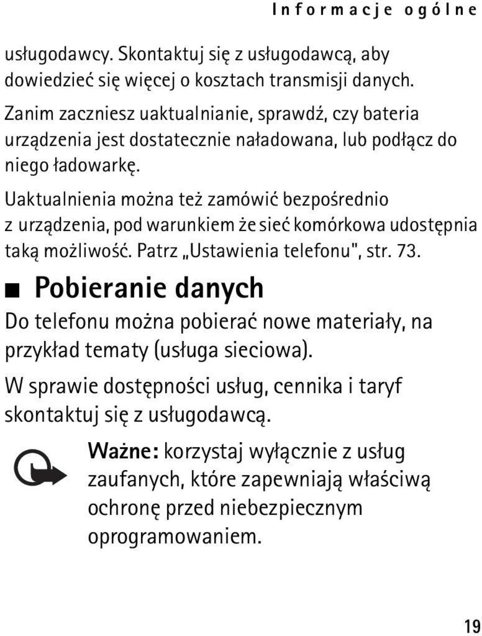 Uaktualnienia mo na te zamówiæ bezpo rednio z urz±dzenia, pod warunkiem e sieæ komórkowa udostêpnia tak± mo liwo æ. Patrz Ustawienia telefonu", str. 73.